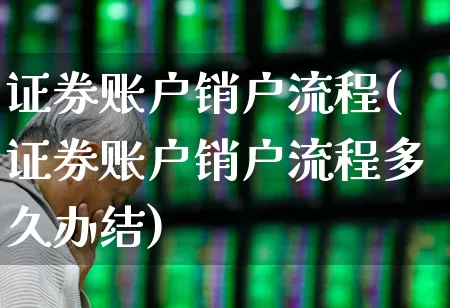 证券账户销户流程(证券账户销户流程多久办结)_https://www.syklpowerbike.com_创业板_第1张