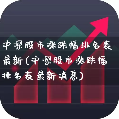 沪深股市涨跌幅排名表最新(沪深股市涨跌幅排名表最新消息)_https://www.syklpowerbike.com_上交所_第1张
