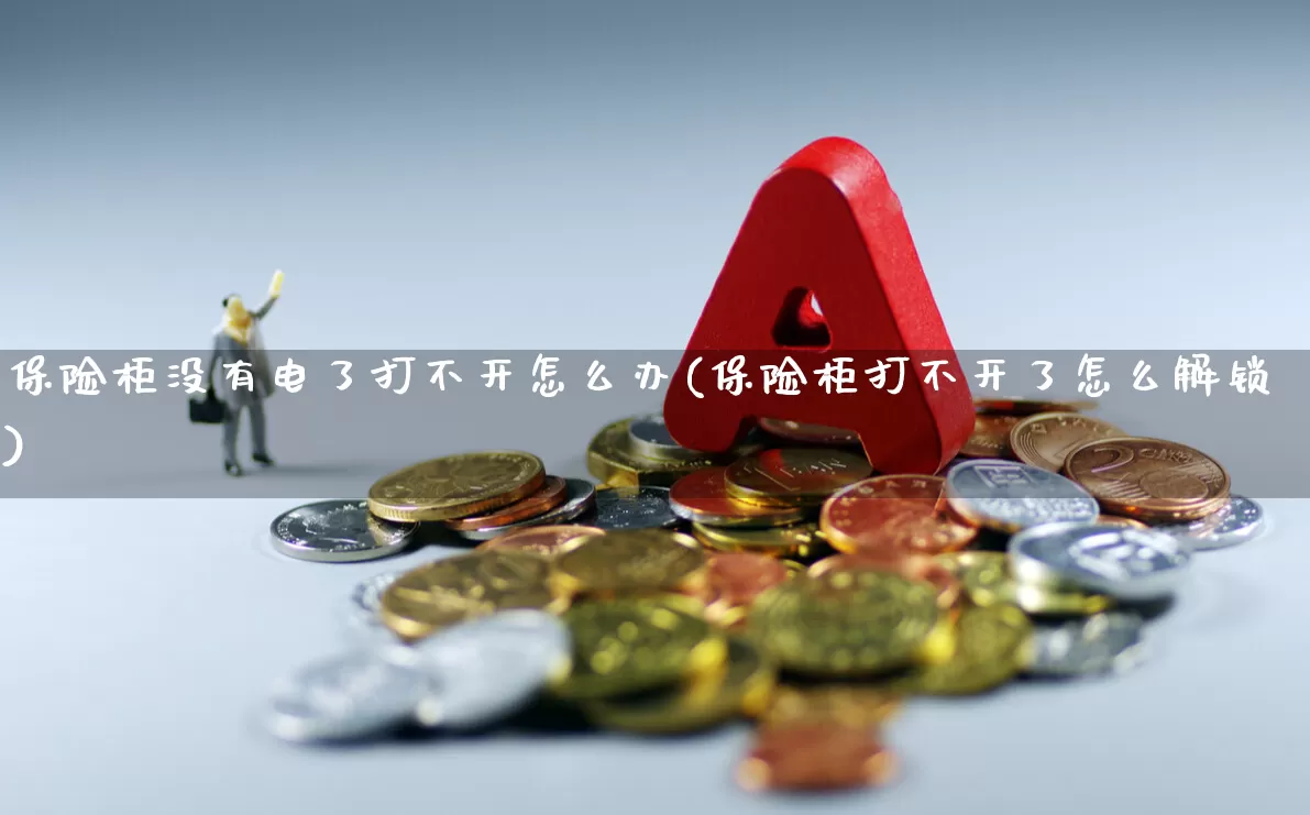 保险柜没有电了打不开怎么办(保险柜打不开了怎么解锁)_https://www.syklpowerbike.com_创业板_第1张
