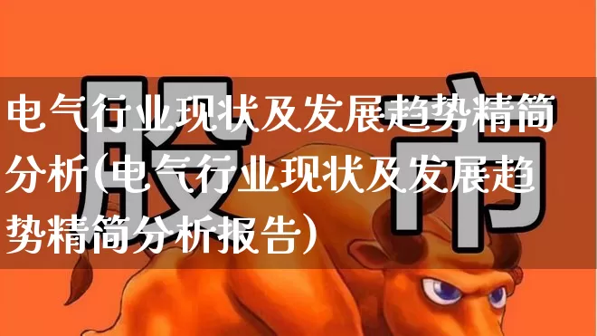 电气行业现状及发展趋势精简分析(电气行业现状及发展趋势精简分析报告)_https://www.syklpowerbike.com_深交所_第1张