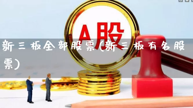 新三板全部股票(新三板有名股票)_https://www.syklpowerbike.com_深交所_第1张
