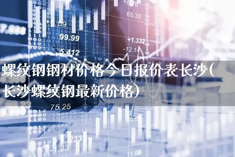 螺纹钢钢材价格今日报价表长沙(长沙螺纹钢最新价格)_https://www.syklpowerbike.com_深交所_第1张