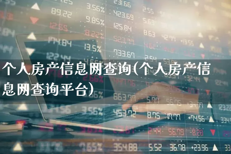 个人房产信息网查询(个人房产信息网查询平台)_https://www.syklpowerbike.com_北交所_第1张