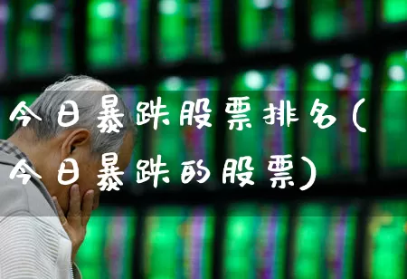 今日暴跌股票排名(今日暴跌的股票)_https://www.syklpowerbike.com_北交所_第1张