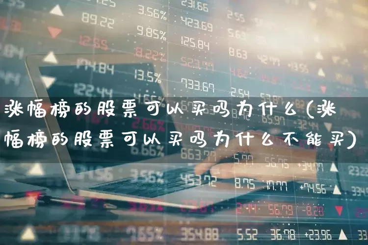 涨幅榜的股票可以买吗为什么(涨幅榜的股票可以买吗为什么不能买)_https://www.syklpowerbike.com_科创板_第1张