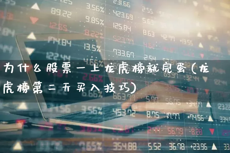 为什么股票一上龙虎榜就完蛋(龙虎榜第二天买入技巧)_https://www.syklpowerbike.com_上交所_第1张