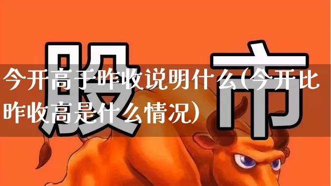 今开高于昨收说明什么(今开比昨收高是什么情况)_https://www.syklpowerbike.com_科创板_第1张