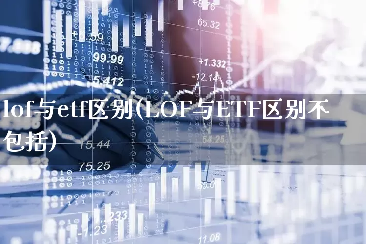 lof与etf区别(LOF与ETF区别不包括)_https://www.syklpowerbike.com_北交所_第1张