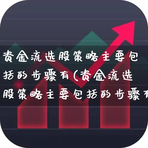 资金流选股策略主要包括的步骤有(资金流选股策略主要包括的步骤有哪些)_https://www.syklpowerbike.com_深交所_第1张