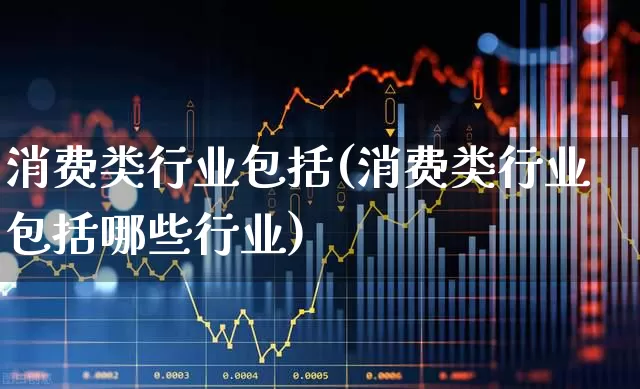 消费类行业包括(消费类行业包括哪些行业)_https://www.syklpowerbike.com_创业板_第1张