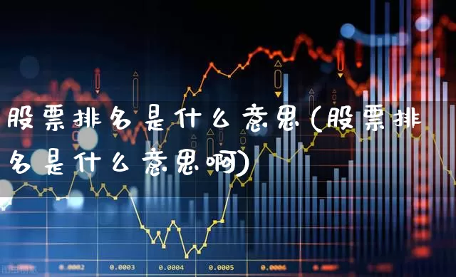 股票排名是什么意思(股票排名是什么意思啊)_https://www.syklpowerbike.com_深交所_第1张