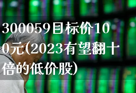 300059目标价100元(2023有望翻十倍的低价股)_https://www.syklpowerbike.com_北交所_第1张