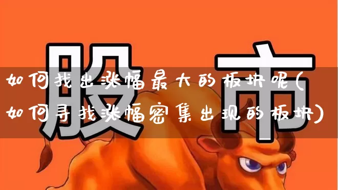 如何找出涨幅最大的板块呢(如何寻找涨幅密集出现的板块)_https://www.syklpowerbike.com_创业板_第1张