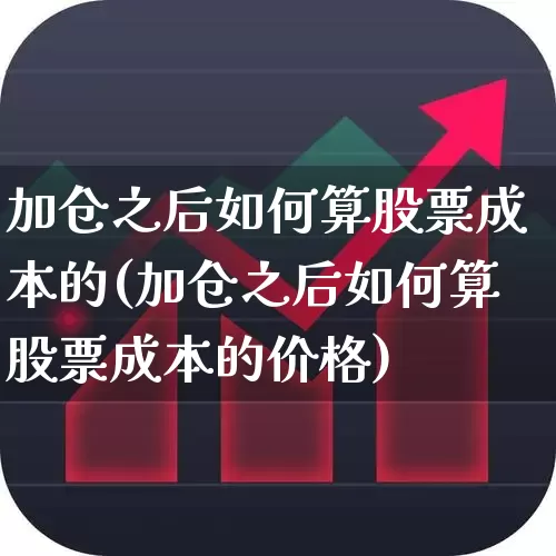 加仓之后如何算股票成本的(加仓之后如何算股票成本的价格)_https://www.syklpowerbike.com_科创板_第1张