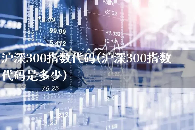 沪深300指数代码(沪深300指数代码是多少)_https://www.syklpowerbike.com_上交所_第1张