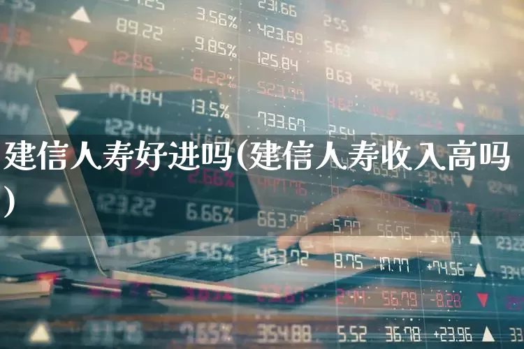 建信人寿好进吗(建信人寿收入高吗)_https://www.syklpowerbike.com_深交所_第1张
