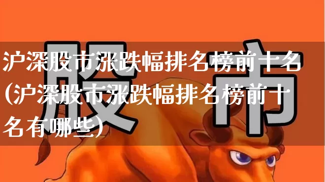 沪深股市涨跌幅排名榜前十名(沪深股市涨跌幅排名榜前十名有哪些)_https://www.syklpowerbike.com_科创板_第1张