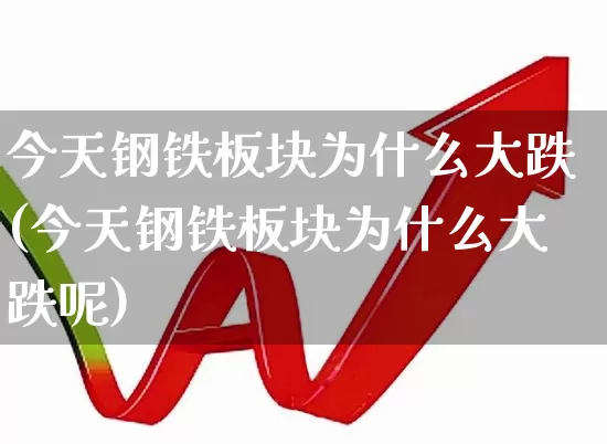 今天钢铁板块为什么大跌(今天钢铁板块为什么大跌呢)_https://www.syklpowerbike.com_深交所_第1张