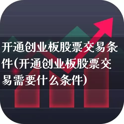 开通创业板股票交易条件(开通创业板股票交易需要什么条件)_https://www.syklpowerbike.com_科创板_第1张