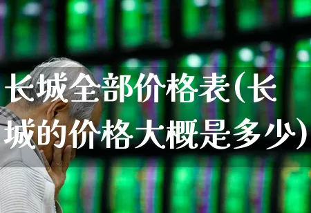 长城全部价格表(长城的价格大概是多少)_https://www.syklpowerbike.com_北交所_第1张