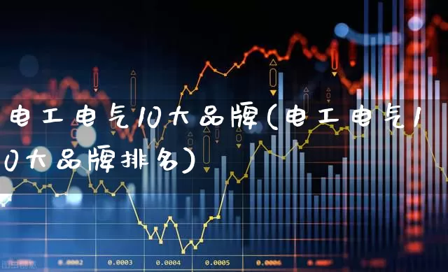 电工电气10大品牌(电工电气10大品牌排名)_https://www.syklpowerbike.com_深交所_第1张