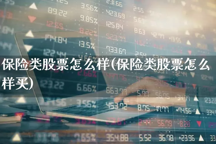 保险类股票怎么样(保险类股票怎么样买)_https://www.syklpowerbike.com_创业板_第1张