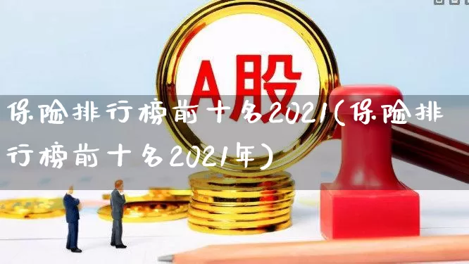 保险排行榜前十名2021(保险排行榜前十名2021年)_https://www.syklpowerbike.com_北交所_第1张