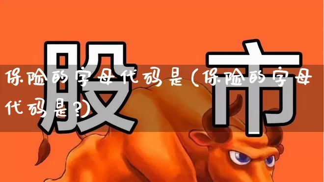 保险的字母代码是(保险的字母代码是?)_https://www.syklpowerbike.com_北交所_第1张