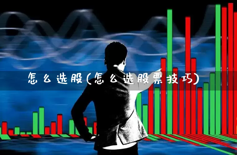 怎么选股(怎么选股票技巧)_https://www.syklpowerbike.com_科创板_第1张