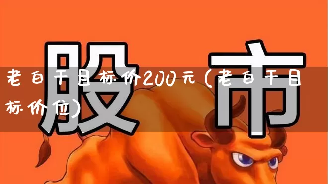 老白干目标价200元(老白干目标价位)_https://www.syklpowerbike.com_创业板_第1张