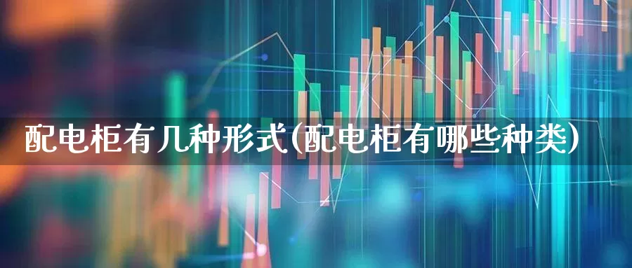 配电柜有几种形式(配电柜有哪些种类)_https://www.syklpowerbike.com_北交所_第1张