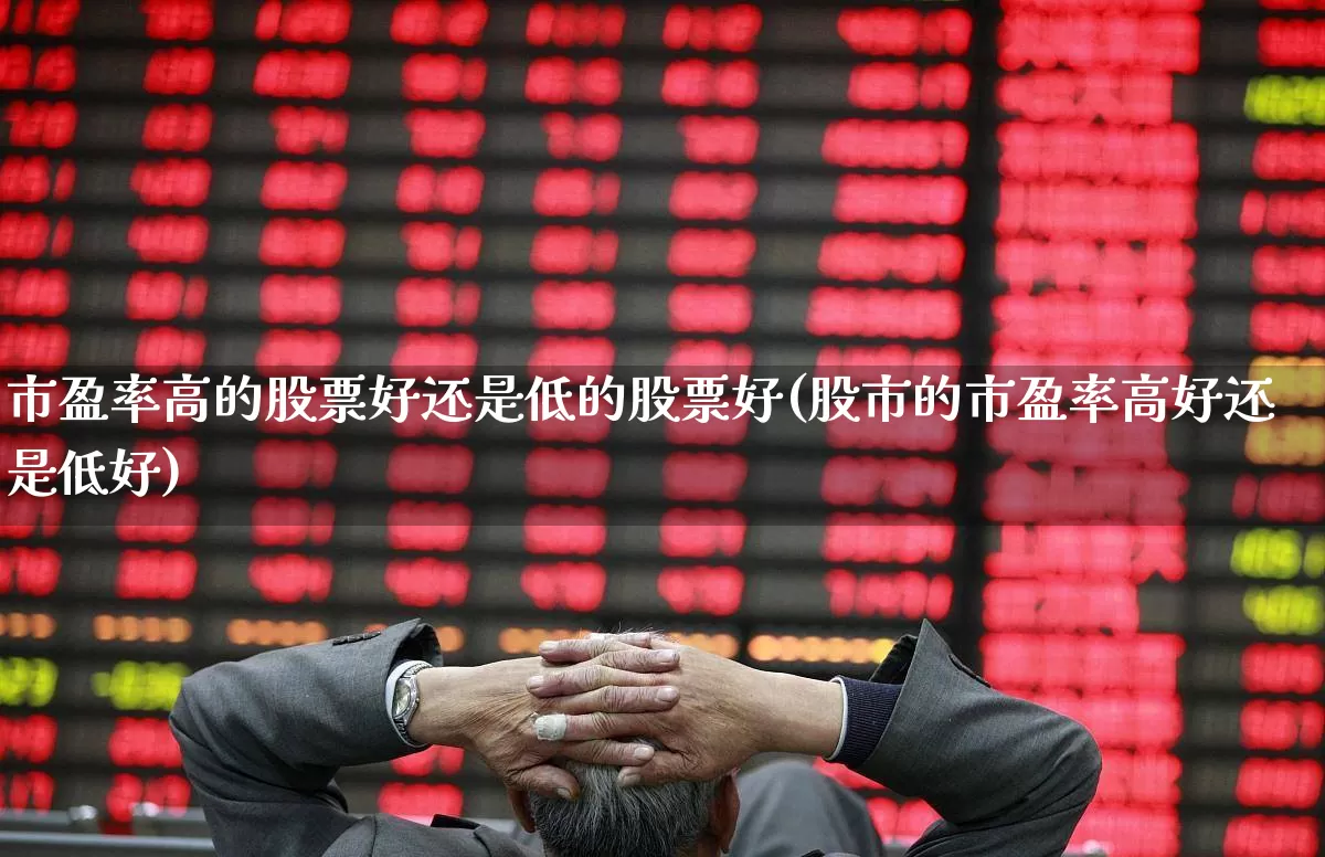 市盈率高的股票好还是低的股票好(股市的市盈率高好还是低好)_https://www.syklpowerbike.com_创业板_第1张