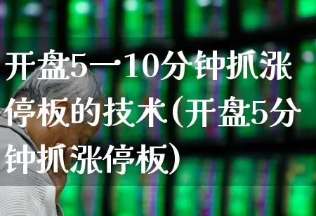 开盘5一10分钟抓涨停板的技术(开盘5分钟抓涨停板)_https://www.syklpowerbike.com_上交所_第1张