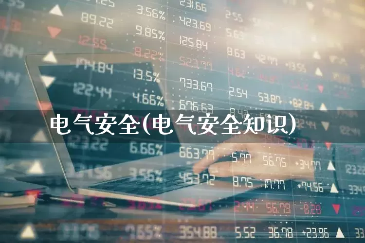 电气安全(电气安全知识)_https://www.syklpowerbike.com_创业板_第1张