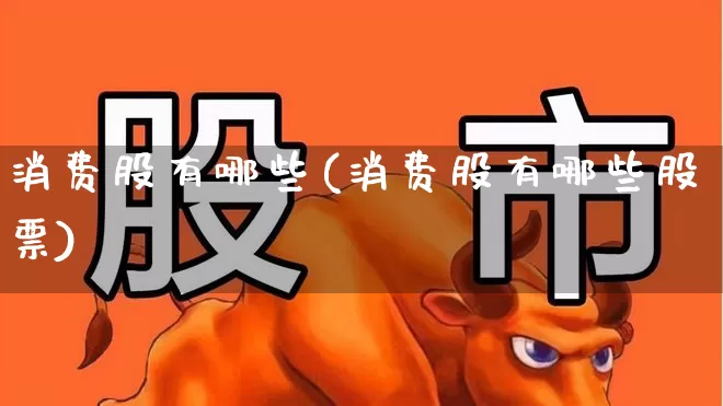消费股有哪些(消费股有哪些股票)_https://www.syklpowerbike.com_科创板_第1张