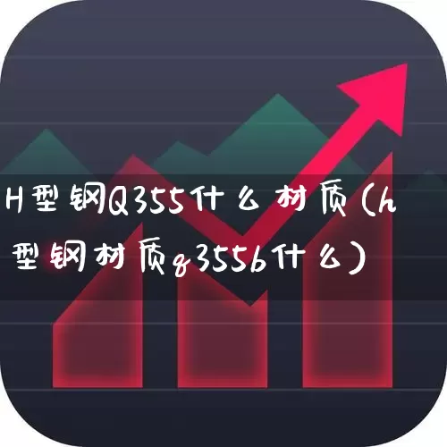 H型钢Q355什么材质(h型钢材质q355b什么)_https://www.syklpowerbike.com_深交所_第1张