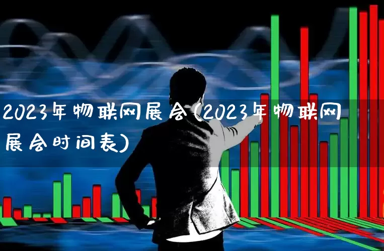 2023年物联网展会(2023年物联网展会时间表)_https://www.syklpowerbike.com_上交所_第1张