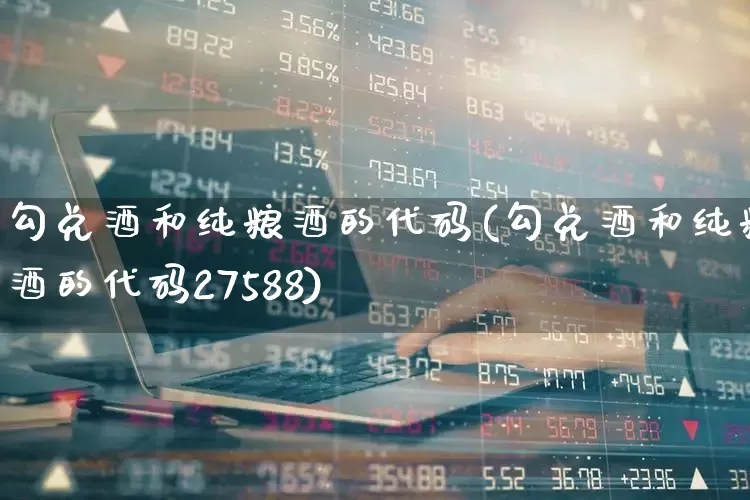 勾兑酒和纯粮酒的代码(勾兑酒和纯粮酒的代码27588)_https://www.syklpowerbike.com_创业板_第1张