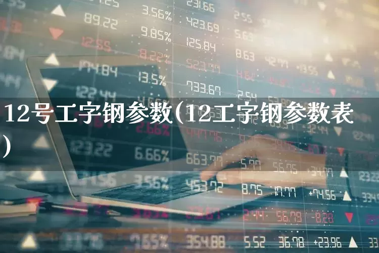 12号工字钢参数(12工字钢参数表)_https://www.syklpowerbike.com_北交所_第1张