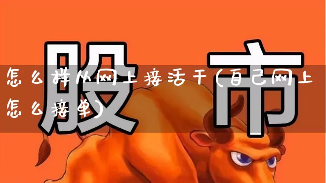 怎么样从网上接活干(自己网上怎么接单)_https://www.syklpowerbike.com_北交所_第1张