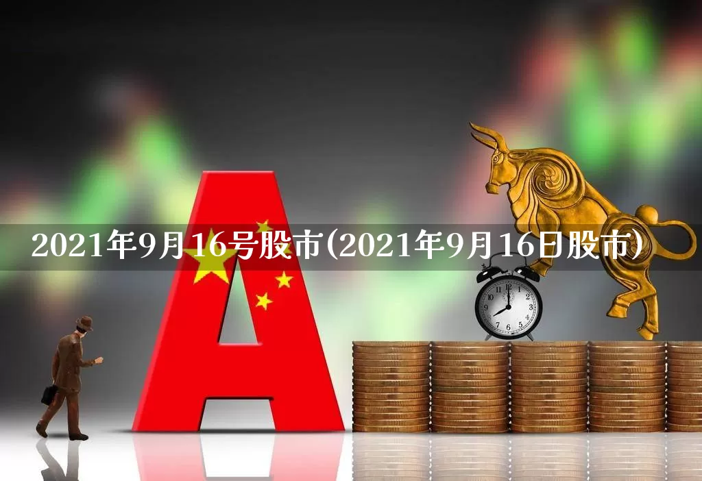 2021年9月16号股市(2021年9月16日股市)_https://www.syklpowerbike.com_上交所_第1张