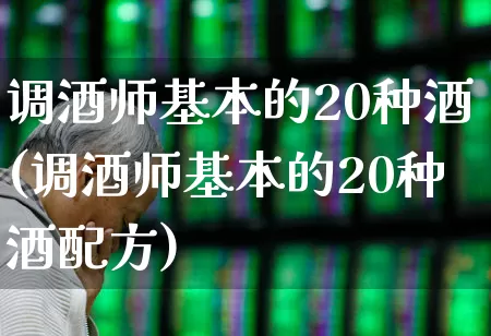 调酒师基本的20种酒(调酒师基本的20种酒配方)_https://www.syklpowerbike.com_创业板_第1张