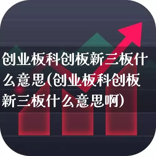 创业板科创板新三板什么意思(创业板科创板新三板什么意思啊)_https://www.syklpowerbike.com_深交所_第1张