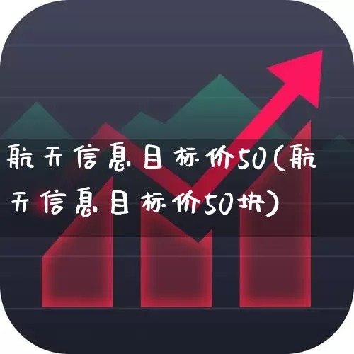 航天信息目标价50(航天信息目标价50块)_https://www.syklpowerbike.com_上交所_第1张
