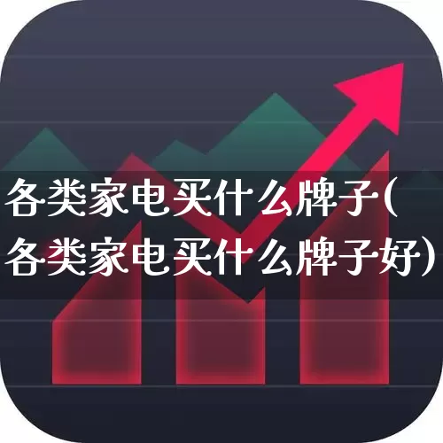 各类家电买什么牌子(各类家电买什么牌子好)_https://www.syklpowerbike.com_上交所_第1张