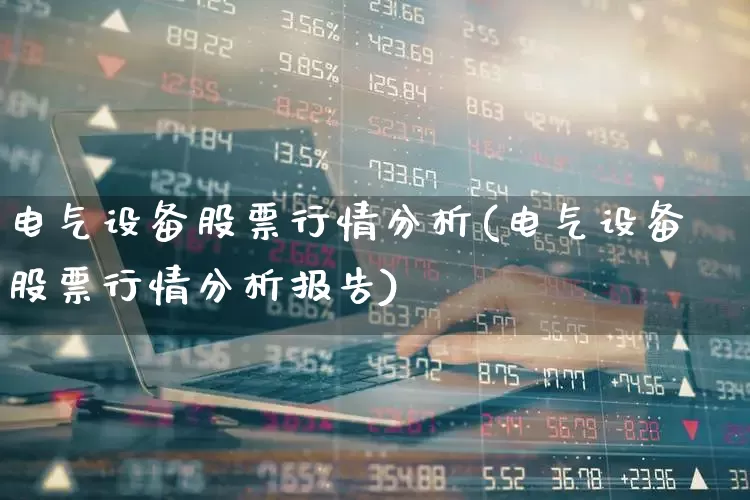 电气设备股票行情分析(电气设备股票行情分析报告)_https://www.syklpowerbike.com_深交所_第1张