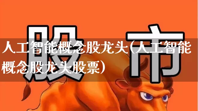 人工智能概念股龙头(人工智能概念股龙头股票)_https://www.syklpowerbike.com_科创板_第1张