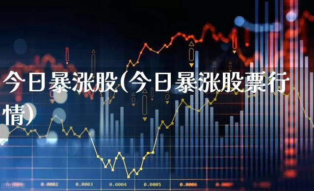 今日暴涨股(今日暴涨股票行情)_https://www.syklpowerbike.com_北交所_第1张