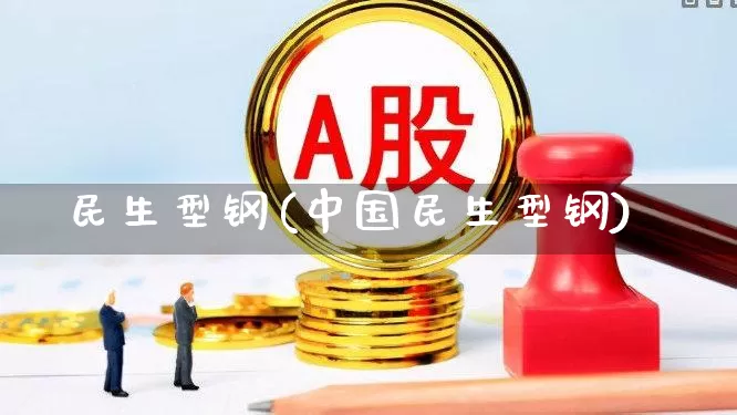 民生型钢(中国民生型钢)_https://www.syklpowerbike.com_深交所_第1张
