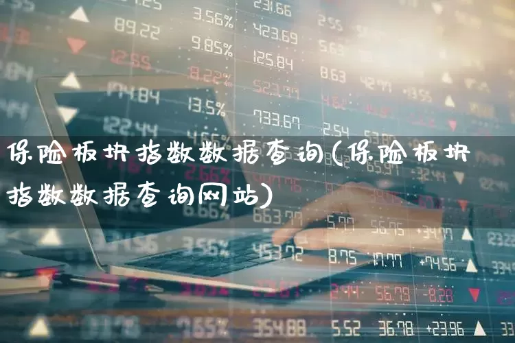 保险板块指数数据查询(保险板块指数数据查询网站)_https://www.syklpowerbike.com_科创板_第1张